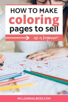 How to Make Coloring Books to Sell: A Detailed Guide with Insightful Tips