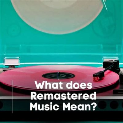 what does remastered mean in music what does it mean to remaster a song